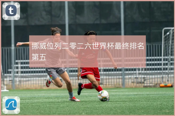 挪威位列二零二六世界杯最终排名第五
