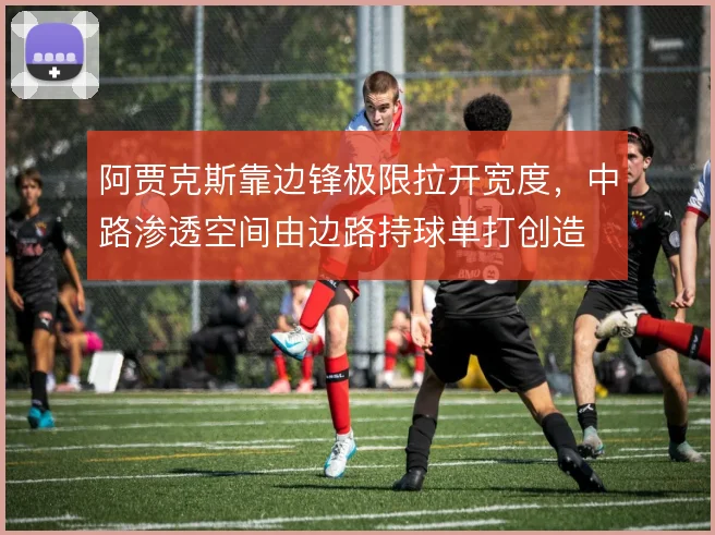 阿贾克斯靠边锋极限拉开宽度，中路渗透空间由边路持球单打创造