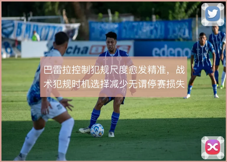 巴雷拉控制犯规尺度愈发精准，战术犯规时机选择减少无谓停赛损失