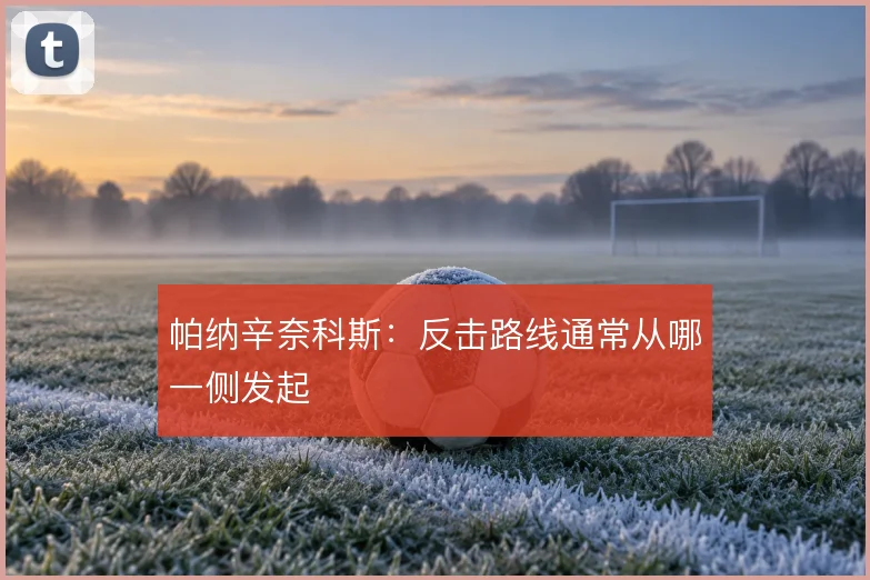 帕纳辛奈科斯：反击路线通常从哪一侧发起