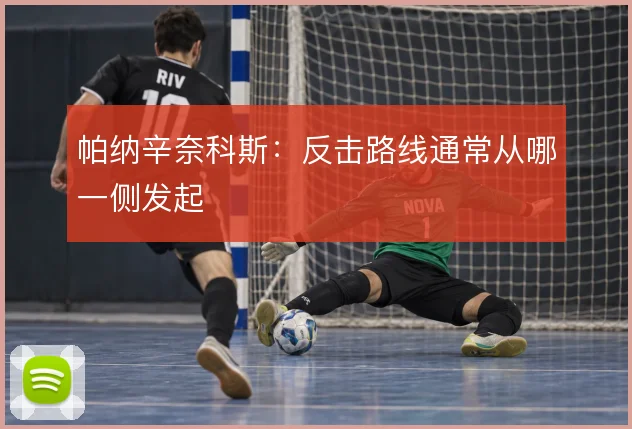 帕纳辛奈科斯：反击路线通常从哪一侧发起