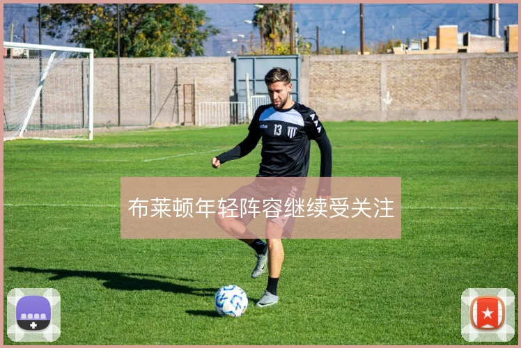 布莱顿年轻阵容继续受关注
