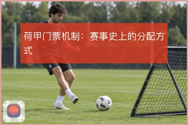 荷甲门票机制：赛事史上的分配方式
