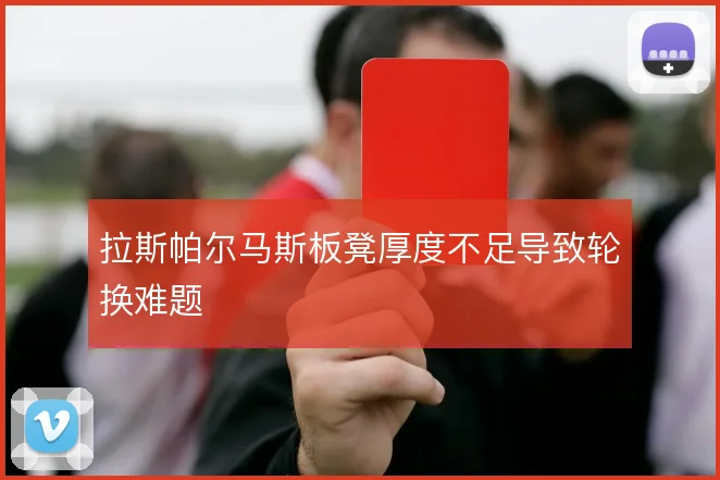 拉斯帕尔马斯板凳厚度不足导致轮换难题