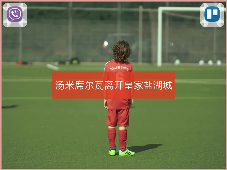 汤米席尔瓦离开皇家盐湖城